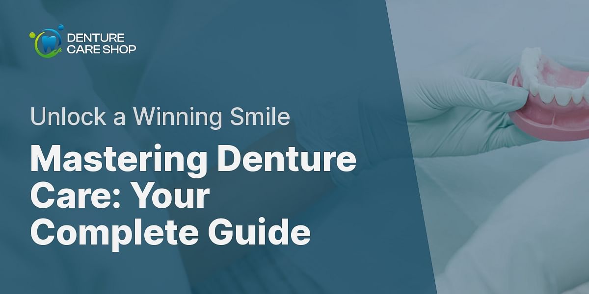 Your Denture Care Routine A StepByStep Guide Denture Care Shop